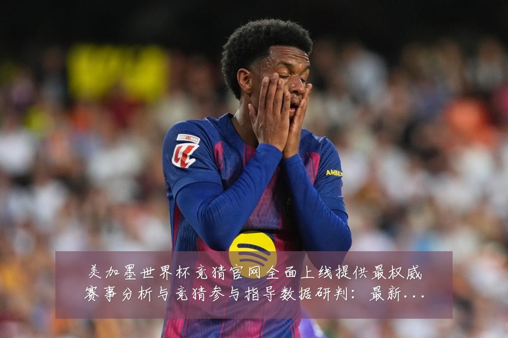 美加墨世界杯竞猜官网全面上线提供最权威赛事分析与竞猜参与指导数据研判:最新赛事动态与深度分析